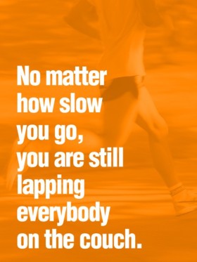 "No matter how slow you go, you are still lapping everybody on the couch"
